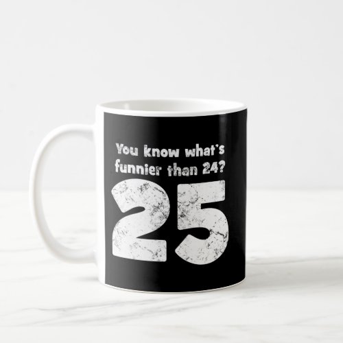 You Know WhatS Funnier Than 24 25 Coffee Mug