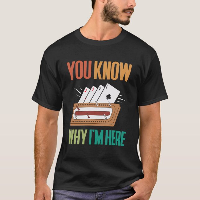 You Know Why Im Here Cribbage Game Player T-Shirt (Front)