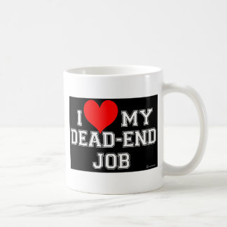 You Know You LOVE Your Dead-End Job!! Coffee Mug