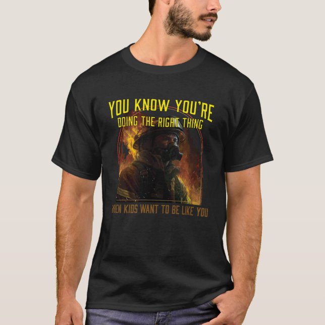 You Know You´re Doing The Right Thing Firefighter  T-Shirt (Front)