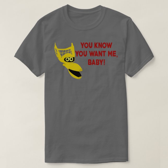 You Know You Want Me Baby  T-Shirt (Design Front)