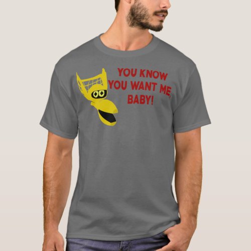 You Know You Want Me Baby  T_Shirt