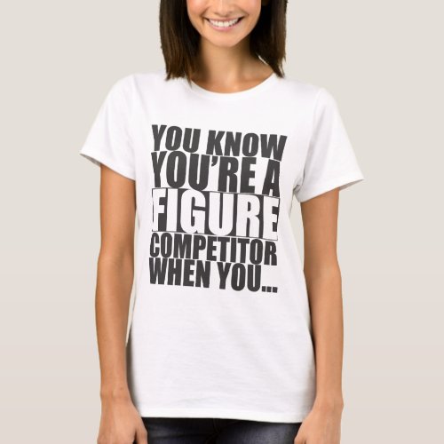 You Know Youre A Figure Competitor When You T_Shirt