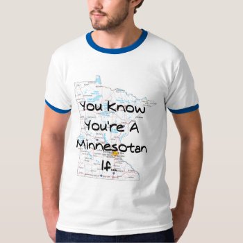 You Know You're A Minnesotan If... T-shirt by wildfoto at Zazzle