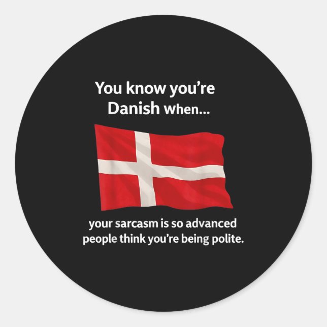 You Know You're Danish When Your Sarcasm Is So Adv Classic Round Sticker (Front)