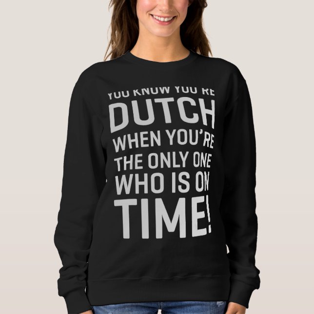 You Know You're Dutch When You're The Only One Who Sweatshirt (Front)