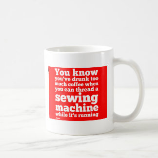 You know you've drunk too much coffee... coffee mug