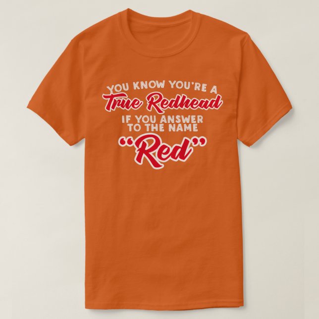 You Know Youx27re A True Redhead If You Answer To  T-Shirt (Design Front)