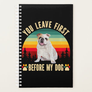 You Leave First Before My Dog White Dog Planner