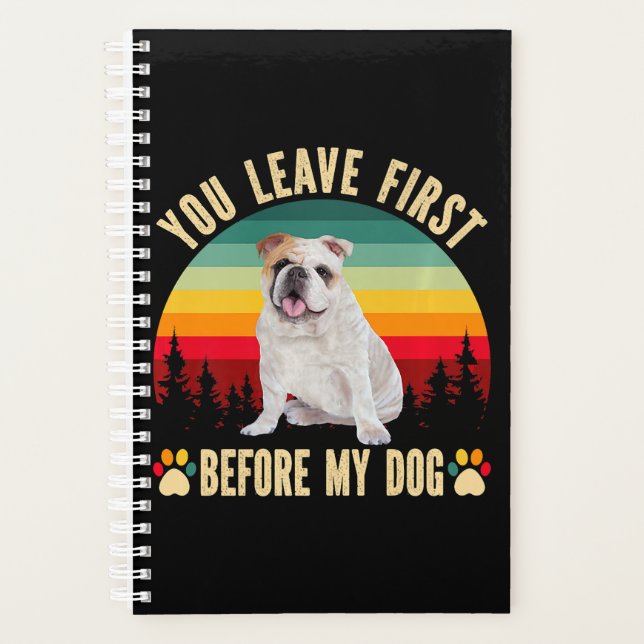 You Leave First Before My Dog White Dog Planner (Front)
