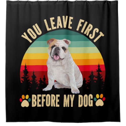 You Leave First Before My Dog White Dog Shower Curtain