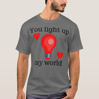You Light Up My World Cute Valentines Day Pun 1 T-Shirt