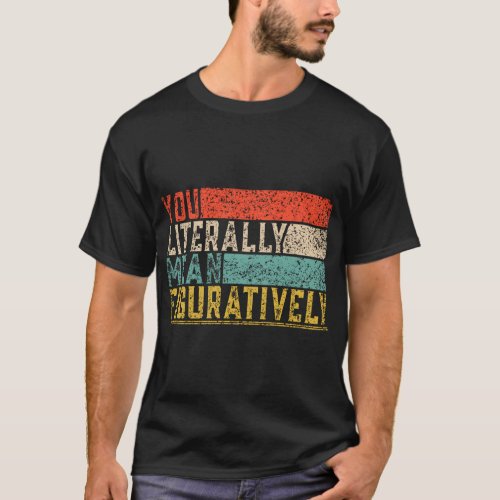 You Literally Mean Figuratively Class English Teac T_Shirt