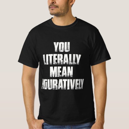 You Literally Mean Figuratively Grammar Funny Stat T_Shirt