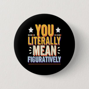 You Literally Mean Figuratively Grammar Humor  Button