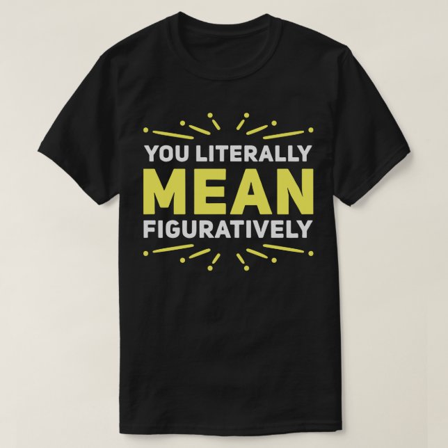 You Literally Mean Figuratively T-Shirt (Design Front)