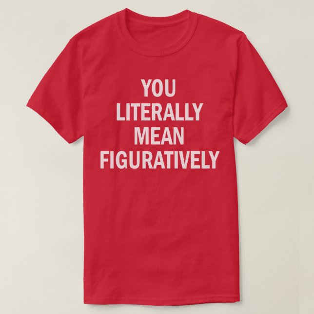 you literally mean figuratively T-Shirt (Design Front)