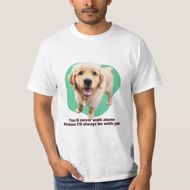 You’ll never walk alone because I’ll always... T-Shirt (Front)