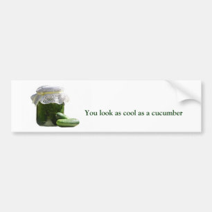 You look as cool as a cucumber. bumper sticker