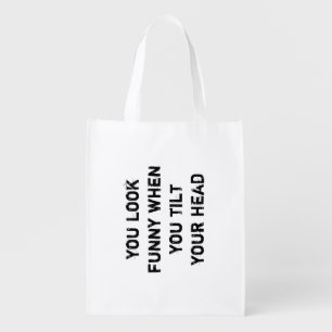 you look funny when you tilt your head grocery bag