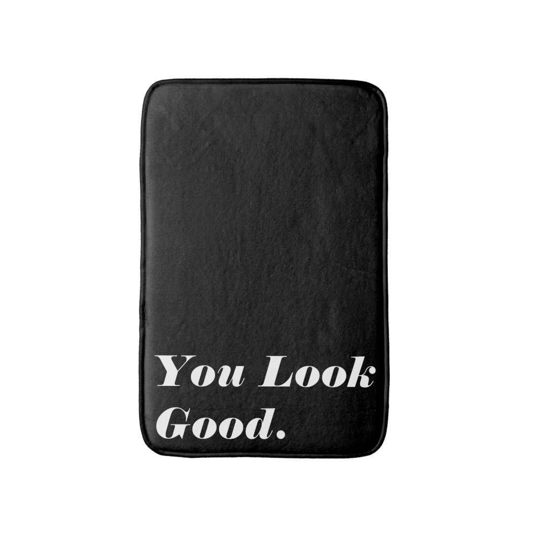 You Look Good Bath Mat Zazzle