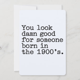 You Look Good For Someone Born In The 1900's Funny Invitation