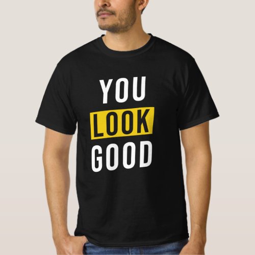 You Look Good Saying T_Shirt