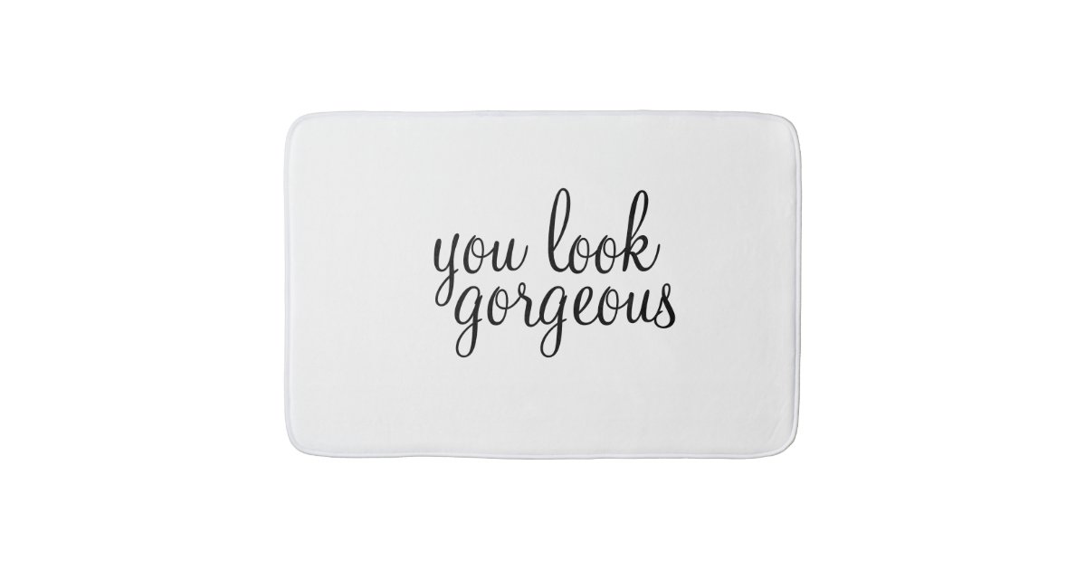 You Look Gorgeous Large Bath Mat Zazzle You Look Gorgeous Large Bath Mat Zazzle
