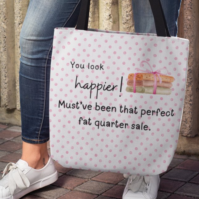 You look happier! Fabric fat quarter Tote Bag (You look happier! Must've been that perfect fat quarter sale. Tote bag)
