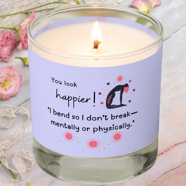 You look happier! I bend so I don't break Scented Candle (You look happier! "I bend so I don't break mentally or physically scented candle.)