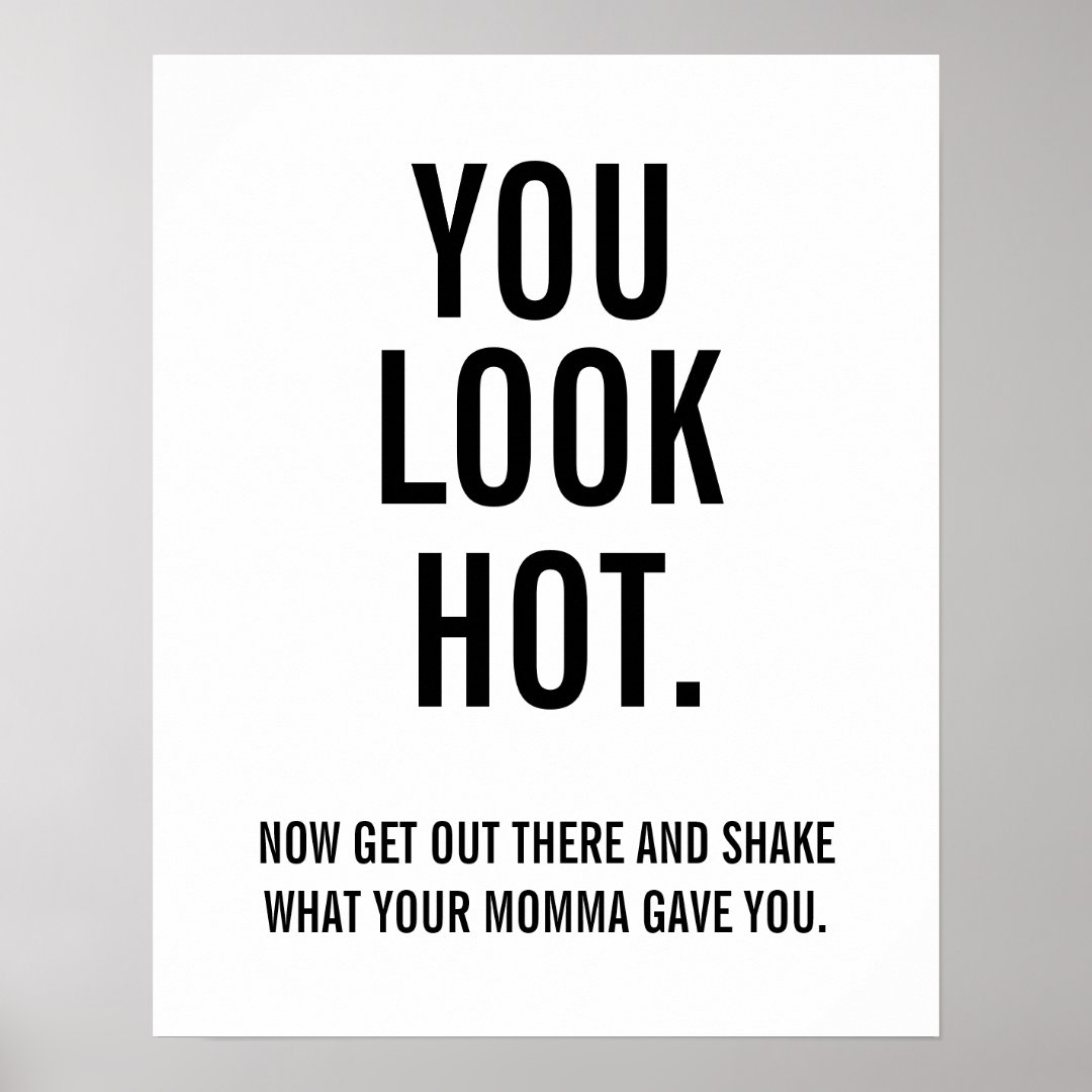 You Look Hot Now Get Out There Poster Zazzle