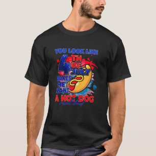 You Look Like 4th July Makes Me Want A Hotdog Amer T-Shirt