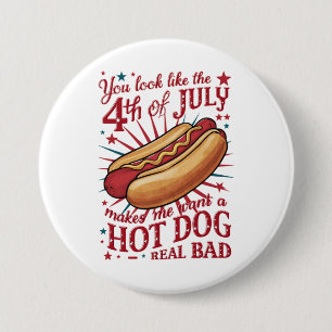 You Look Like 4th of July Makes Me Want A Hot Dog Button