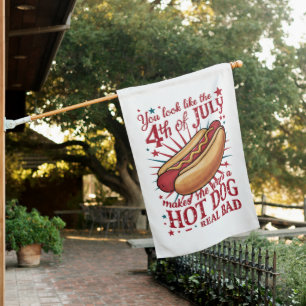 You Look Like 4th of July Makes Me Want A Hot Dog House Flag