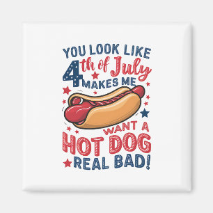 You Look Like 4th Of July Makes Me Want A Hot Dog  Magnet
