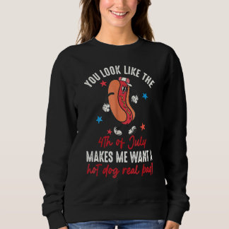 You Look Like 4th Of July Makes Me Want A Hot Dog Sweatshirt