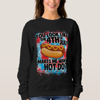 You Look Like 4th Of July Makes Me Want A Hot Dog  Sweatshirt