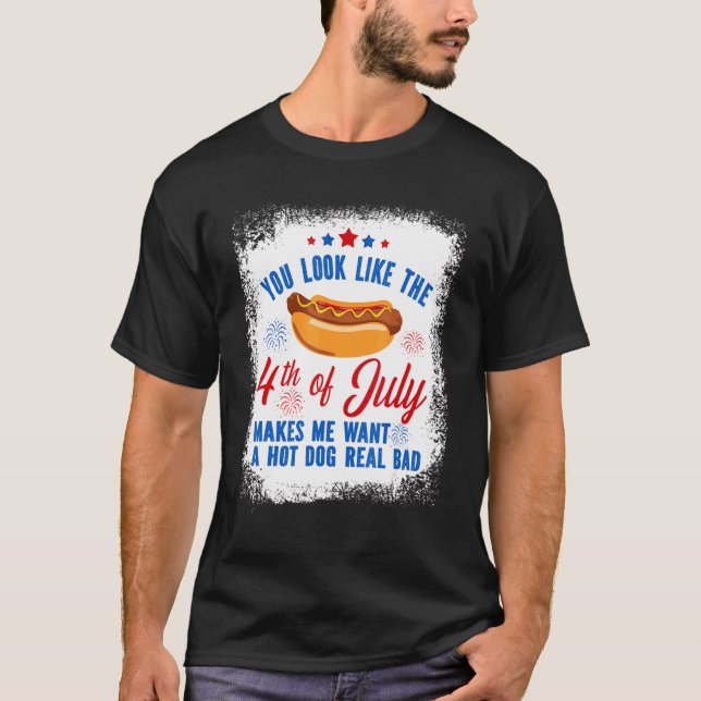 You Look Like 4th Of July Makes Me Want A Hot Dog  T-Shirt (Front)