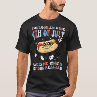 You Look Like 4th Of July Makes Me Want A Hot Dog T-Shirt