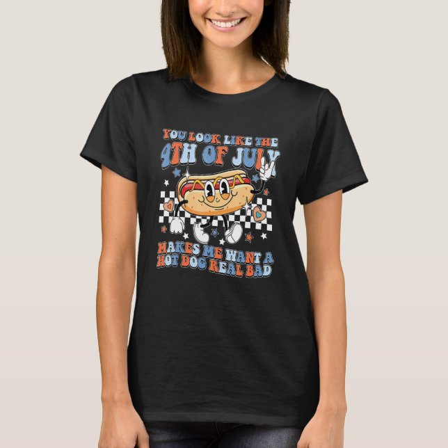 You Look Like 4th Of July Makes Me Want A Hot Dog  T-Shirt (Front)