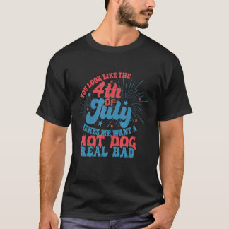 You Look Like 4th Of July Makes Me Want A Hot Dog  T-Shirt