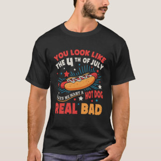You Look Like 4th Of July Makes Me Want A Hotdog T-Shirt
