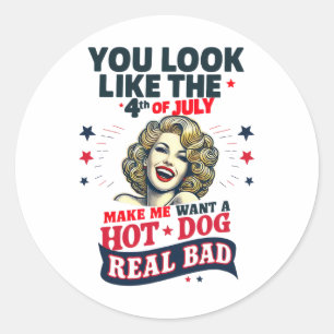 You Look Like 4th Of July Makes Me Want A Hots Dog Classic Round Sticker