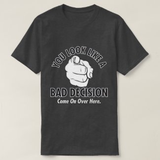 you look like a bad decision T-Shirt