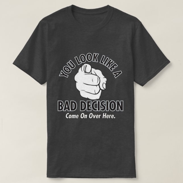 you look like a bad decision T-Shirt (Design Front)