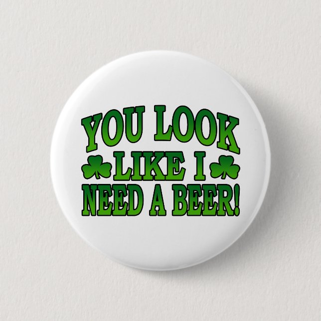 You Look Like I Need a Beer Button (Front)