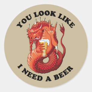 You Look Like I Need A Beer Classic Round Sticker