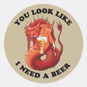 You Look Like I Need A Beer Classic Round Sticker