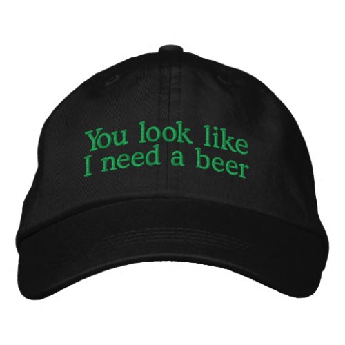 You look like I need a beer Embroidered Baseball Cap