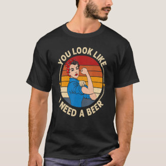 You Look Like I Need A Beer Saying Fun Drinking T-Shirt
